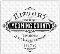 History of Lycoming County, PA with illustrations, 1876