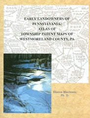 Early Landowners of PA: Atlas of Twp. Patent Maps of Westmoreland Co., PA